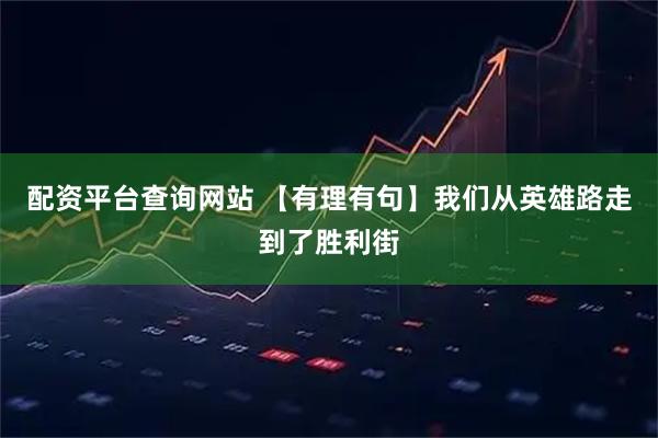 配资平台查询网站 【有理有句】我们从英雄路走到了胜利街