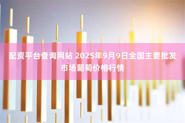 配资平台查询网站 2025年9月9日全国主要批发市场葡萄价格行情